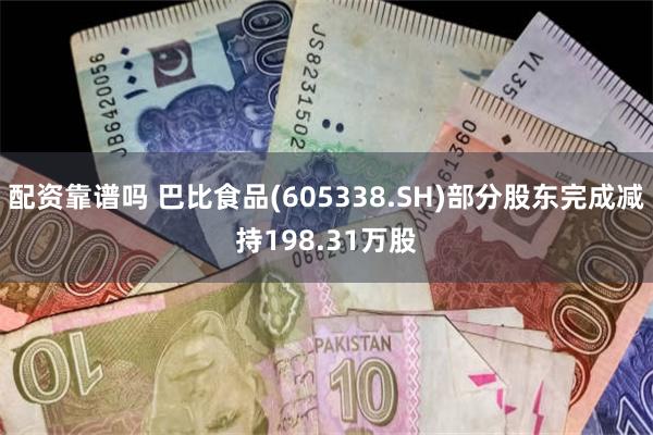 配资靠谱吗 巴比食品(605338.SH)部分股东完成减持198.31万股