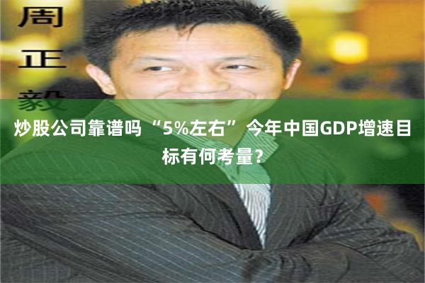 炒股公司靠谱吗 “5%左右” 今年中国GDP增速目标有何考量？