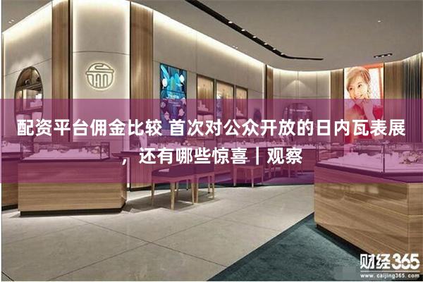 配资平台佣金比较 首次对公众开放的日内瓦表展，还有哪些惊喜｜观察
