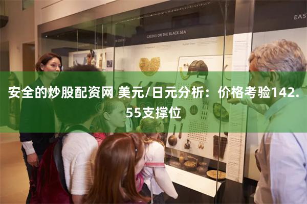 安全的炒股配资网 美元/日元分析：价格考验142.55支撑位