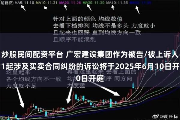炒股民间配资平台 广宏建设集团作为被告/被上诉人的1起涉及买卖合同纠纷的诉讼将于2025年6月10日开庭